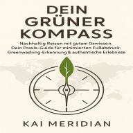Dein Grüner Kompass: Nachhaltig Reisen mit gutem Gewissen. Dein Praxis-Guide für minimierten Fußabdruck, Greenwashing-Erkennung & authentische Erlebnisse.