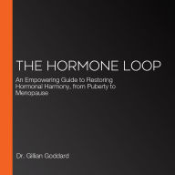 The Hormone Loop: An Empowering Guide to Restoring Hormonal Harmony, from Puberty to Menopause