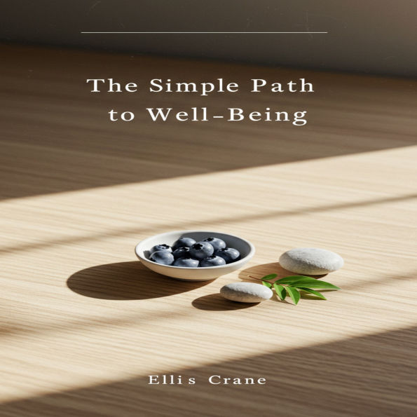 The Simple Path to Well-Being: Mindful Eating, Decluttering, Gratitude, and Meditation. Your Guide to a Calmer, More Organized, and Joyful Life