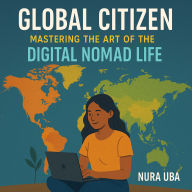 Global Citizen: Mastering the Art of the Digital Nomad Life