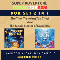 Super Adventure Stories for Kids Box Set 2 in 1: The Time Traveling Toy Chest And The Magic Stories of Coral Bay