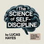 The Science of Self-Discipline: Build willpower, focus, and unstoppable habits for success and freedom