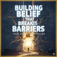 Building Belief That Breaks Barriers: Your Success Chronicles