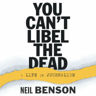 You Can't Libel the Dead: A Life in Journalism