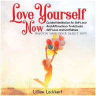 Love Yourself Now Guided Meditation for Self-Love and Affirmations to Activate Self-Love and Confidence.: Discover Your Inner Beauty Now