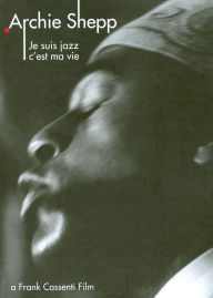 Title: Archie Shepp: Je Suis Jazz, C'est Ma Vie