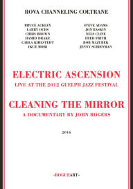 Title: Rova Channeling Coltrane: Electric Ascension - Live At The 2012 Guelph Jazz Festival, Author: 