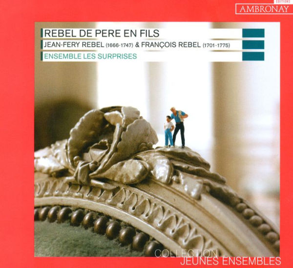 Rebel de p¿¿re en fils: Jean-F¿¿ry Rebel & Fran¿¿ois Rebel