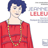 Title: Jeanne Leleu: Une Consecration éclatante Volume 1 : Musique de chambre et mélodies, Artist: Marie-Laure Garnier