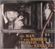 Title: The Man Who Robbed the Bank at Santa Fe, Artist: 