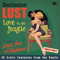 Title: Destination Lust: Love in the Jungle: The World of Love, Sex and Violence 26 Erotic Fantasies From the Vaults, Artist: Destination Lust: Love In The Jungle / Various