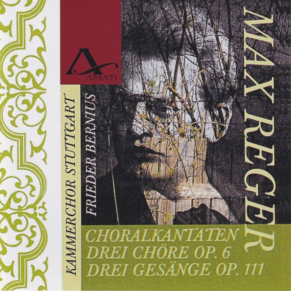 Max Reger: Choralkantaten; Drei Ch¿¿re Op. 6; Drei Ges¿¿nge Op. 111