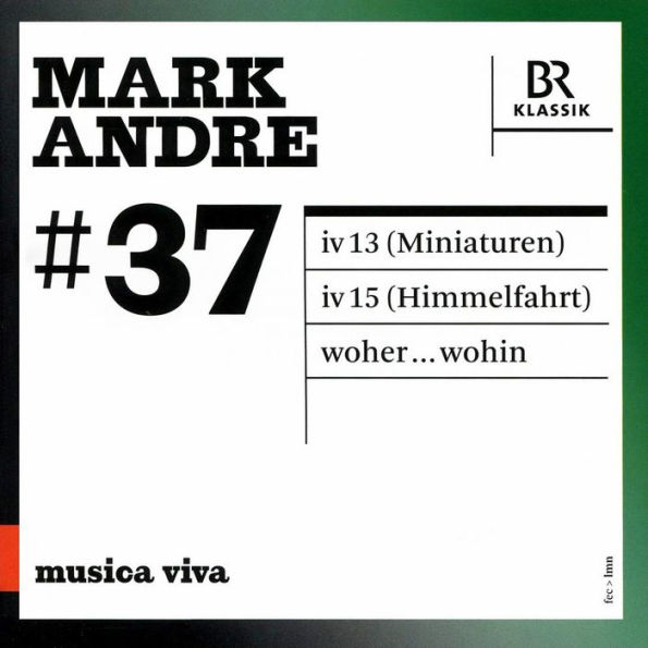 Musica Viva, Vol. 37: Mark Andre - iv 13 (Miniaturen); iv 15 (Himmelfahrt); woher¿¿¿wohin