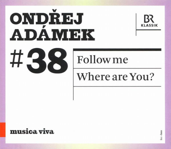 Musica Viva, Vol. 38: Ondrej Ad¿¿mek - Follow Me; Where Are You?