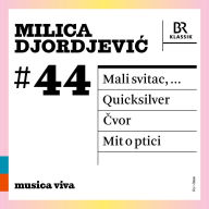 Title: Musica Viva #44: Milica Djordjevic - Mali Svitac, Quicksilver, Cvor, Mito o ptici, Artist: Djordjevic,Milica / Chor Des Bayerischen Rundfunks