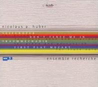 Nicolaus A. Huber: Seifenoper; Don't fence me in; Traummechanik; First play Mozart