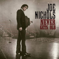 Title: Never Gets Old, Artist: Joe Nichols