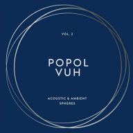 Title: Popol Vuh, Vol. 2: Acoustic & Ambient Spheres, Artist: Popol Vuh