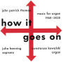 John Patrick Thomas: How It Goes On - Music for Organ, 1968-2020