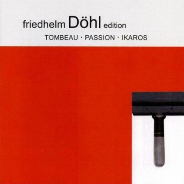 Friedhelm D¿¿hl Edition, Vol. 9: Tombeau; Passion; Ikaros