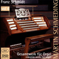 Title: Franz Schmidt: Complete Works for Organ, Vol. 4, Artist: Martin Schmeding