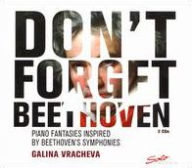 Title: Don't Forget Beethoven: Piano Fantasies inspired by Beethoven's Symphonies, Artist: Galina Vracheva