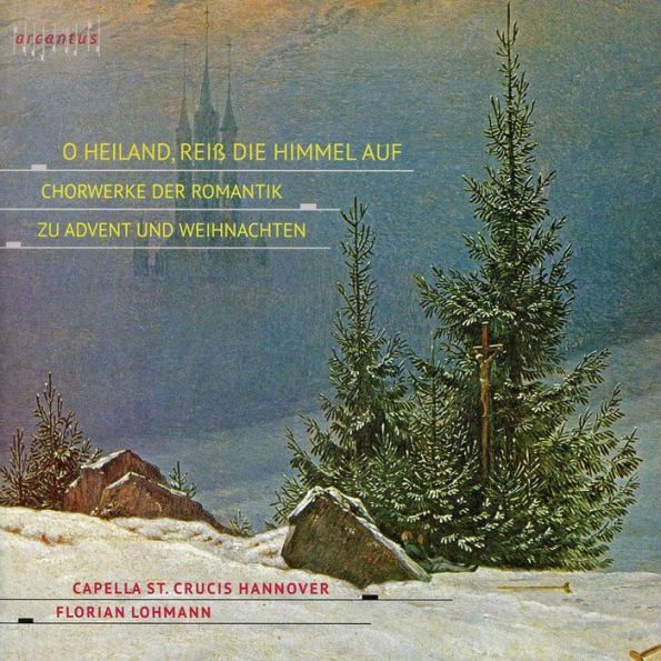 O Heiland, Reiß die Himmel auf: Chorwerke der Romantik zu Advent und Weihnachten