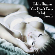 Title: You Don't Know What Love Is, Artist: Eddie Higgins