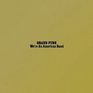 Title: We're an American Band, Artist: Grand Funk Railroad
