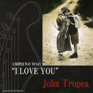 Title: A Simple Way to Say I Love You [Reissue], Artist: John Tropea