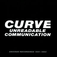 Title: Unreadable Communication: Anxious Recordings 1991-1993, Artist: Curve