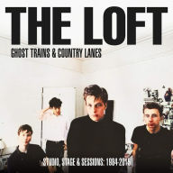 Title: Ghost Trains & Country Lanes: Studio, Stage & Sessions 1984-2015, Artist: The Loft