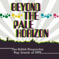 Title: Beyond the Pale Horizon: British Progressive Pop Sounds of 1972, Artist: 