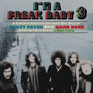 Title: I'm a Freak Baby, Vol. 3: A Further Journey Through the British Heavy Psych & Hard Rock, Artist: 