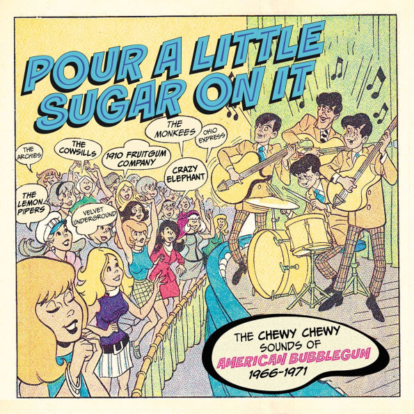 Pour a Little Sugar on It: The Chewy Chewy Sounds of American Bubblegum 1966-1971