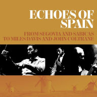 Title: Echoes of Spain: From Segovia & Sabicas to Miles Davis and John Coltrane, Artist: 