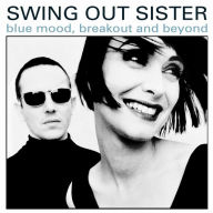 Title: Blue Mood, Breakout and Beyond ...The Early Years Part 1, Artist: Swing Out Sister