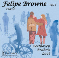 Title: Felipe Browne, Vol. 3: Beethoven, Brahms, Liszt, Artist: Felipe Browne