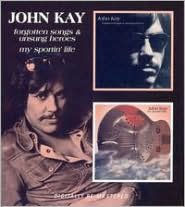 Title: Forgotten Songs & Unsung Heroes/My Sportin' Life, Artist: John Kay