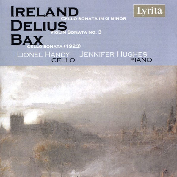 Ireland: Cello Sonata in G minor; Delius: Violin Sonata No. 3; Bax: Cello Sonata (1923)