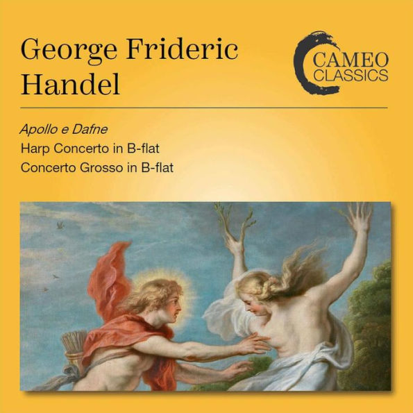 Geroge Frideric Handel: Apollo e Dafne; Harp Concerto in B flat; Concerto Grosso in B flat