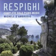 Title: Respighi: Complete Solo Piano Music (Respighi / Michele D'ambrosio), Artist: 