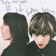 Title: If It Was You, Artist: Tegan and Sara