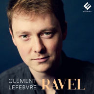 Title: Ravel: Piano Works, Artist: Clment Lefebvre