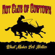 Title: What Makes Bob Holler, Artist: The Hot Club of Cowtown