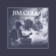 Title: All the World Fades Away, Artist: Jim Cuddy