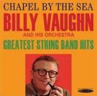Title: Chapel By the Sea / Greatest String Band Hits, Artist: Billy Vaughn & His Orchestra