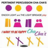 Title: Pertinent Percussion Cha Cha's/I Want to Be Happy Cha Cha's, Artist: Enoch Light