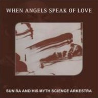 Title: When Angels Speak of Love, Artist: Sun Ra & His Myth Science Arkestra