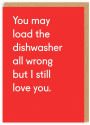 Valentine's Day Greeting Card You May Load the Dishwasher all Wrong